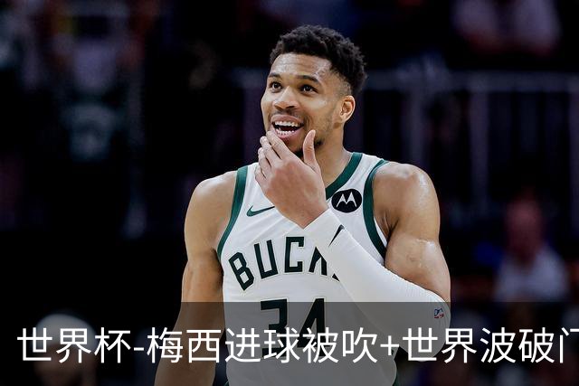 世界杯-梅西进球被吹+世界波破门 半场阿根廷1-0阿尔及利亚