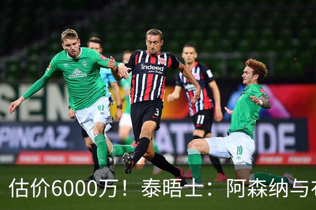 估价6000万！泰晤士：阿森纳与布阿迪经纪人谈判，M费8000万太贵