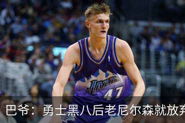 巴爷：勇士黑八后老尼尔森就放弃了 他只想报仇根本不在乎下一轮