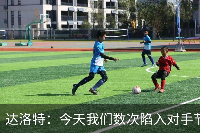 达洛特：今天我们数次陷入对手节奏 对民主刚果那场确实表现不好