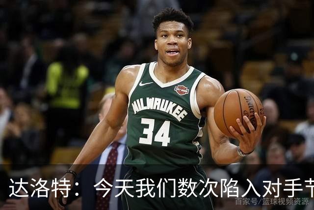 达洛特：今天我们数次陷入对手节奏 对民主刚果那场确实表现不好